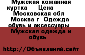 Мужская кожанная куртка . › Цена ­ 7 100 - Московская обл., Москва г. Одежда, обувь и аксессуары » Мужская одежда и обувь   